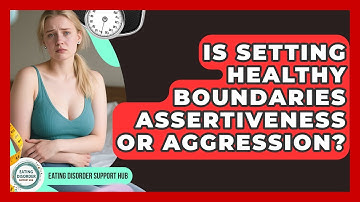 Is Setting Healthy Boundaries Assertiveness Or Aggression? - Eating Disorder Support Hub