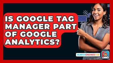 Is Google Tag Manager Part of Google Analytics? - SearchEnginesHub.com