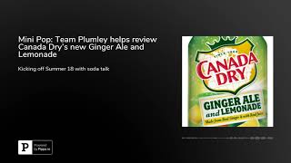 Mini Pop: Team Plumley helps review Canada Dry's new Ginger Ale and Lemonade