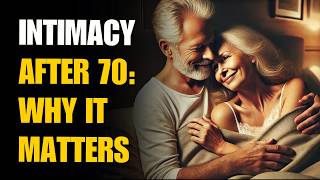 Why Does Sex and Intimacy Still Matter After 70?