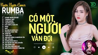 CÓ MỘT NGƯỜI VẪN ĐỢI, THƯƠNG LY BIỆT - ALBUM RUMBA XUẤT SẮC NHẤT 2024 - NGÂN NGÂN COVER CỰC HÓT