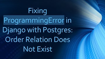 Fixing ProgrammingError in Django with Postgres: Order Relation Does Not Exist