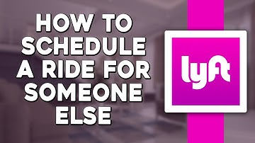 How To Schedule A Ride For Someone Else On Lyft (Quick & Easy)