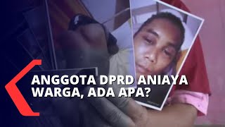 Geger Anggota DPRD Aniaya Warga, Ada Apa?