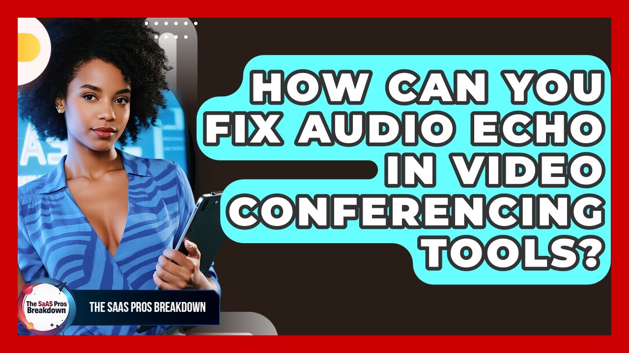How Can You Fix Audio Echo In Video Conferencing Tools? - The SaaS Pros Breakdown
