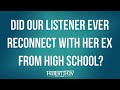 Did Our Listener Ever Reconnect With Her Ex From High School?