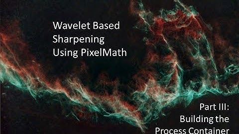 Wavelet Based Sharpening Using PixelMath Part III: Building the Process Container