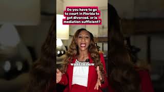 Do you have to go to court in Florida to get divorce or is mediation sufficient?