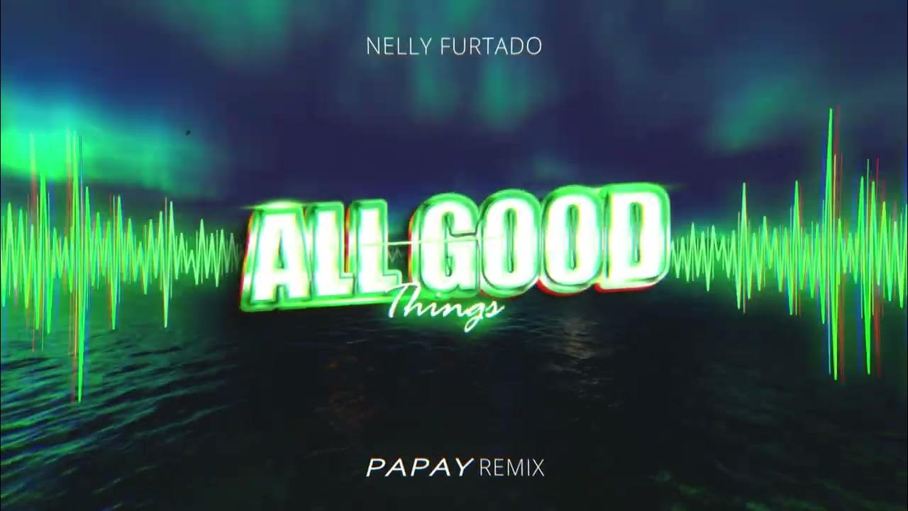 Nelly Furtado - All Good Things (PAPAY Remix) Nelly Furtado - All Good Things (PAPAY Remix)