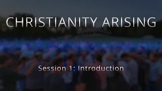 Session 1: Introduction - The Christianity Arising Sessions