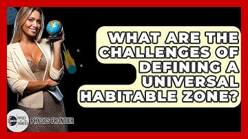 What Are The Challenges Of Defining A Universal Habitable Zone? - Physics Frontier