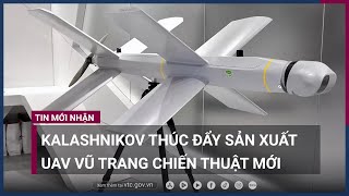 Tập đoàn vũ khí chủ lực của Nga sẽ sản xuất UAV vũ trang chiến thuật mới | VTC Now