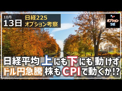 【日経225オプション考察】10/13 日経平均 上にも下にも動けず。ドル円が先に急騰、株もCPIで動くかも!?
