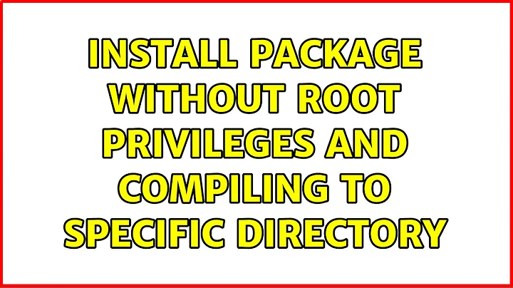 Install package without root privileges and compiling to specific directory (2 Solutions!!)