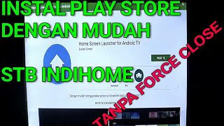 Instal Play Store Di Android Tv Box Indihome Hg680 Dan Cara Fix Nya aman Dari Force Close