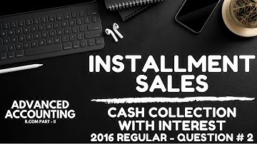 Installment Sales - Cash Collection with Interest (Advanced Accounting - ADC/B.Com) in Urdu/Hindi