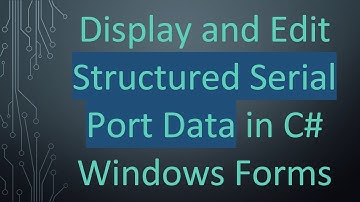 Display and Edit Structured Serial Port Data in C# Windows Forms