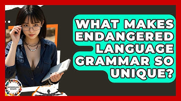 What Makes Endangered Language Grammar So Unique? - Anthropology Insights