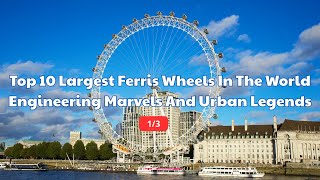Top 10 Largest Ferris Wheels In The World – Engineering Marvels And Urban Legends