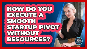 How Do You Execute A Smooth Startup Pivot Without Resources? - The Startup Growth Hub