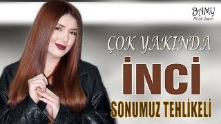 İNCİ - Sonumuz Tehlikeli