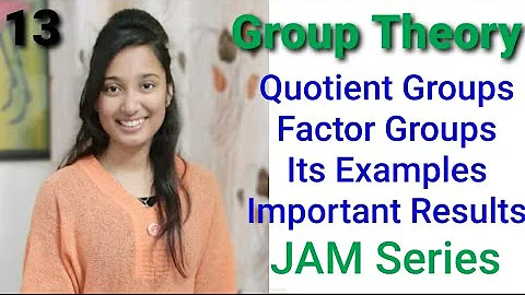 JAM Group Theory- Quotient Groups, Examples, Important Results
