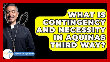 What Is Contingency And Necessity In Aquinas Third Way? - Followers Of Christianity