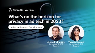 What's on the Horizon for Privacy in Ad Tech in 2023 | Swaarm Webinar