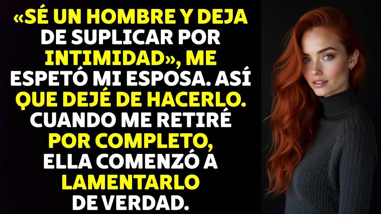 «Sé Un Hombre Y Deja De Suplicar Por Intimidad», Me Espetó Mi Esposa. Así Que Dejé De Hacerlo...