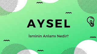 Aysel isminin anlamı Nedir?