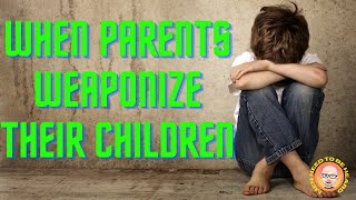 When Parents Weaponize Their Children Against The Other Parent