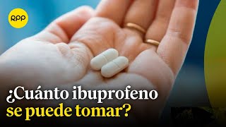 Ibuprofeno: ¿Cuál es la cantidad máxima que se puede tomar?