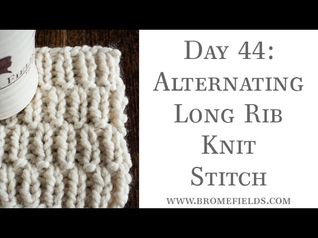 Day 44 : Alternating Long Rib Knit Stitch : #100daysofknitstitches