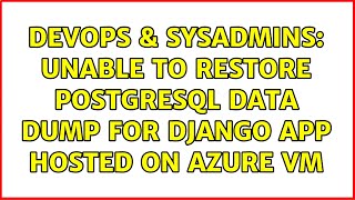 DevOps & SysAdmins: Unable to restore postgresql data dump for Django app hosted on Azure VM Wealth