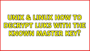 Unix & Linux: How to decrypt LUKS with the known master key? (3 Solutions!!)