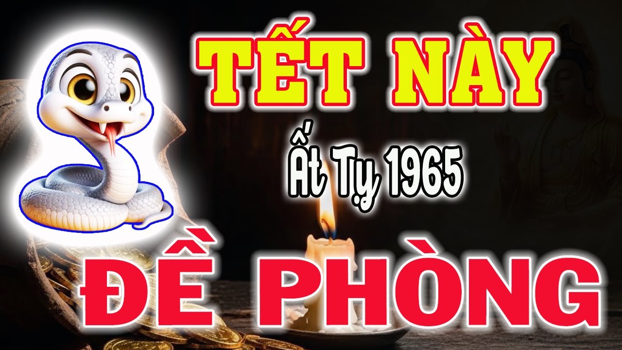Tử Vi Trọn Đời Tuổi ẤT TỴ 1965: Tháng 12 Âm Lịch Năm 2025 THỜI KHẮC VÀNG Để Cải Vận Đón Năm Mới.