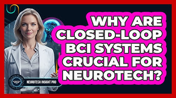 Why Are Closed-loop BCI Systems Crucial For Neurotech? - Neurotech Insight Pro