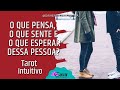 O que PENSA, o que SENTE e o que  ESPERAR dessa pessoa? TAROT INTUITIVO