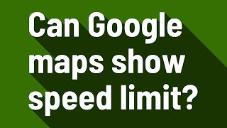 Can Google maps show speed limit?