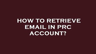 How to retrieve email in prc account?