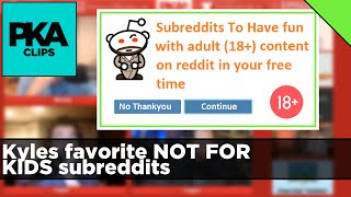 Kyles favorite NOT FOR KIDS subreddits - PKA Clip