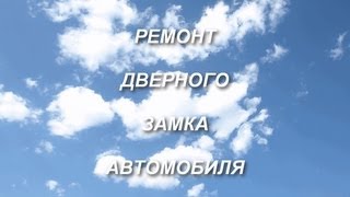 Урок #110. Ремонт дверного замка автомобиля. Урок #110. Ремонт дверного замка автомобиля.