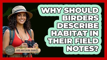 Why Should Birders Describe Habitat In Their Field Notes? - Bird Watching Diaries