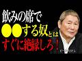 【ビートたけし】酒は人間の化けの皮を剥がす装置だ。飲みの席で即縁を切るべき5つのタイプ。