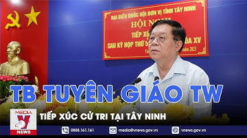Trưởng Ban Tuyên giáo Trung ương tiếp xúc cử tri tại Tây Ninh - VNEWS