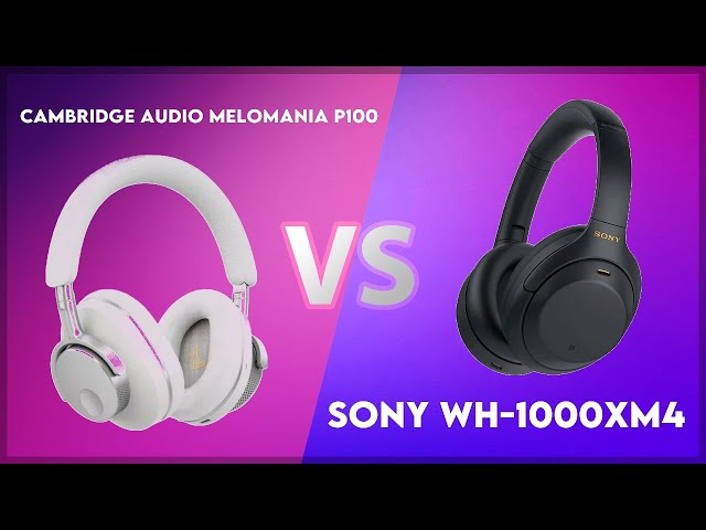 Cambridge Audio Melomania P100 vs Sony WH-1000XM4 Technical