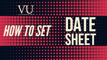 HOW TO SET DATE SHEET FOR THE VU TERM EXAMS