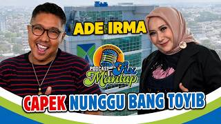 ADE IRMA CAPEK NUNGGU BANG TOYIB GAK PULANG-PULANG - PODCAST FIX MANTAP