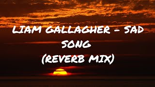 LIAM GALLAGHER - SAD SONG (REVERB MIX)