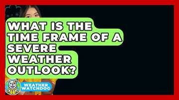 What Is The Time Frame Of A Severe Weather Outlook? - Weather Watchdog